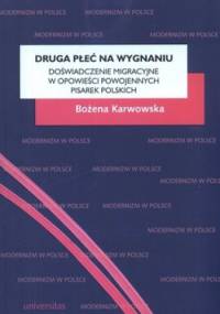Druga płeć na wygnaniu. Doświadczenie migracyjne w opowieści powojennych pisarek polskich - Bożena Karwowska