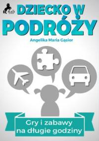 Dziecko w podróży - Gry i zabawy na długie godziny - Maria Gąsior Angelika