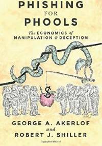 Phishing for Phools: The Economics of Manipulation and Deception - Robert J. Shiller, George A. Akerlof