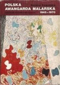 Polska awangarda malarska 1945 - 1970: szanse i mity - Bożena Kowalska