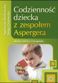 Codzienność dziecka z zespołem Aspergera: okiem rodzica i terapeuty - Agnieszka Borkowska, Beata Grotowska