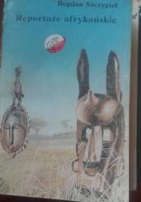 Reportaże afrykańskie - Bogdan Szczygieł