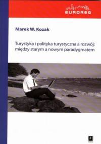 Turystyka i polityka turystyczna a rozwój: między starym a nowym paradygmatem - Marek Kozak