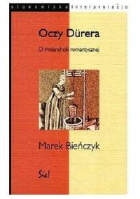 Oczy Dűrera. O melancholii romantycznej - Marek Bieńczyk
