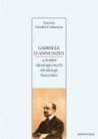 Gabriele D'Annunzio. U źródeł ideologicznych włoskiego faszyzmu - Joanna Sondel-Cedarmas