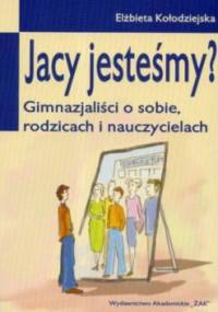 Jacy jesteśmy? Gimnazjaliści o sobie, rodzicach i nauczycielach - Elżbieta Kołodziejska
