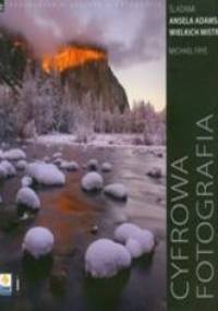 Cyfrowa fotografia pejzażowa. Śladami Ansela Adamsa oraz wielkich mistrzów - Frye Michael