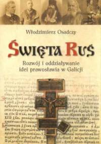 święta Ruś. Rozwój i oddziaływanie idei prawosławia w Galicji - Włodzimierz Osadczy