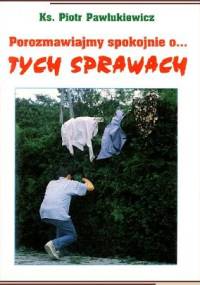 Porozmawiajmy spokojnie o... tych sprawach - Ks. Piotr Pawlukiewicz