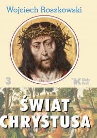 Świat Chrystusa tom 3 - Wojciech Roszkowski