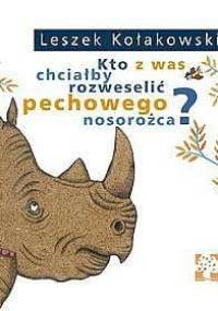 Kto z was chciałby rozweselić pechowego nosorożca? - Leszek Kołakowski