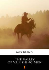 The Valley of Vanishing Men - Max Brand