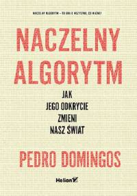 Naczelny Algorytm. Jak jego odkrycie zmieni nasz świat - Pedro Domingos