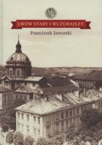 Lwów stary i wczorajszy - Franciszek Jaworski