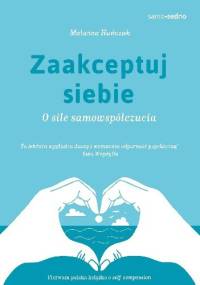 Zaakceptuj siebie. O sile samowspółczucia - Malwina Huńczak