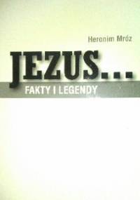 Jezus...fakty i legendy - Heronim Mróz