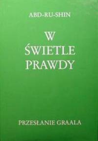 W Świetle Prawdy: Przesłanie Graala (Tom I) - Abd-ru-shin