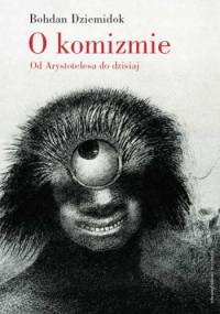 O komizmie. Od Arystotelesa do dzisiaj - Bohdan Dziemidok