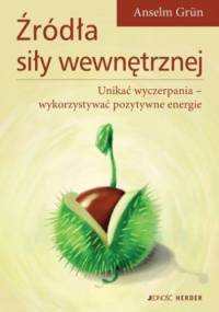 Źródła siły wewnętrznej. Unikać wyczerpania - wykorzystywać pozytywne energie - Anselm Grün OSB
