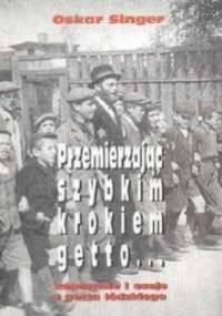 Przemierzając szybkim krokiem getto... Reportaże i eseje z getta łódzkiego - Oskar Singer