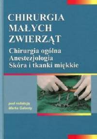 Chirurgia małych zwierząt t. I Chirurgia ogólna. Anestezjologia. Skóra i tkanki miękkie - Marek Galanty