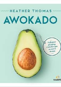 Awokado. Najlepsze przepisy z ulubionym owocem świata - Heather Thomas