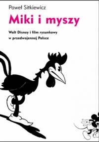 Miki i myszy. Walt Disney i film rysunkowy w przedwojennej Polsce - Paweł Sitkiewicz