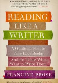 Reading like a writer (A guide for people who love books and for those who want to write them) - Francine Prose