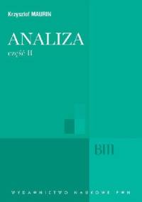 Analiza. Część II. Ogólne struktury, funkcje algebraiczne, całkowanie, analiza tensorowa - Krzysztof Maurin