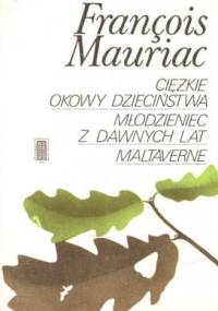 Ciężkie okowy dzieciństwa. Młodzieniec z dawnych lat. Maltaverne - François Mauriac