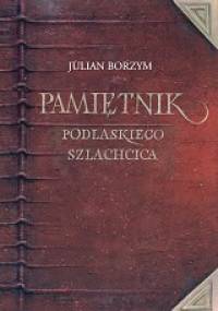 Pamiętnik podlaskiego szlachcica - Julian Borzym