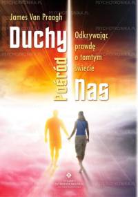 Duchy pośród nas: odkrywając prawdę o tamtym świecie - James van Praagh
