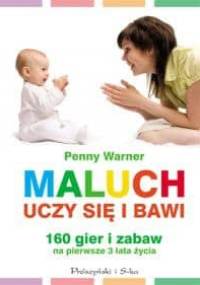 Maluch bawi się i uczy. 160 gier i zabaw na pierwsze trzy lata życia - Penny Warner