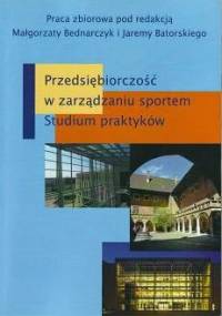 Przedsiębiorczość w zarządzaniu sportem: studium praktyków - Małgorzata Bednarczyk, Jarema Batorski