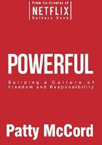 Powerful: Building a Culture of Freedom and Responsibility - Patty McCord