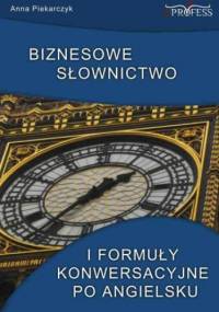 Biznesowe słownictwo i formuły konwersacyjne po angielsku - Anna Piekarczyk