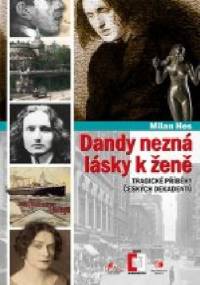 Dandy nezná lásky k ženě - Tragické příběhy z české dekadence - Milan Hes