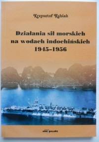 Działania sił morskich na wodach indochińskich 1945-1956 - Krzysztof Kubiak