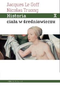 Historia ciała w średniowieczu - Jacques Le Goff, Nicolas Truong