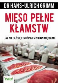 Mięso pełne kłamstw. Jak nie dać sie otruć przemysłowi mięsnemu - Hans-Ulrich Grimm