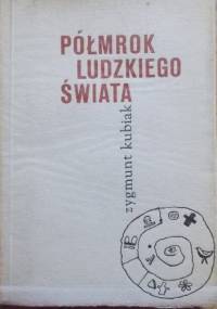 Półmrok ludzkiego świata - Zygmunt Kubiak
