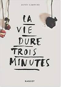 La vie dure trois minutes - Agnès Laroche