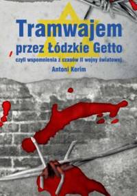 Tramwajem przez Łódzkie Getto, czyli wspomnienia z czasów II wojny światowej - Antoni Kerim