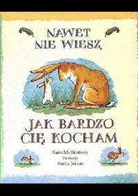 Nawet nie wiesz, jak bardzo Cię kocham - Sam McBratney