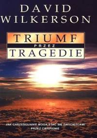 Triumf przez tragedie - David Wilkerson