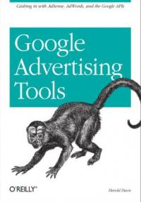 Google Advertising Tools. Cashing in with AdSense, AdWords, and the Google APIs - Harold Davis