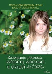 Rozwijanie poczucia własnej wartości u dzieci w młodszym wieku szkolnym - Danuta Wosik-Kowala, Teresa Lewandowska-Kidoń