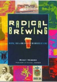 Radical Brewing. Recipes, Tales and World-Altering Meditations in a Glass - Randy Mosher