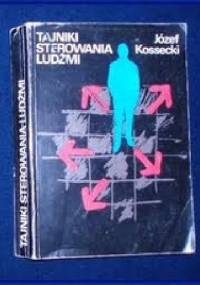 Tajniki sterowania ludźmi - Józef Kossecki