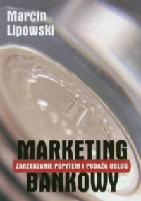 Marketing bankowy. zarządzanie popytem i podażą usług - Marcin Lipowski